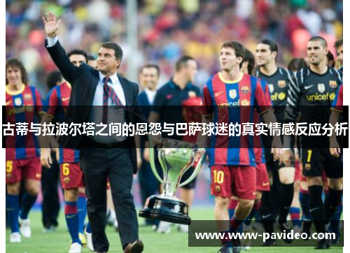 古蒂与拉波尔塔之间的恩怨与巴萨球迷的真实情感反应分析