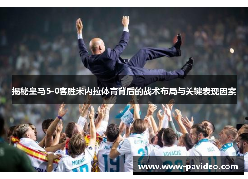 揭秘皇马5-0客胜米内拉体育背后的战术布局与关键表现因素