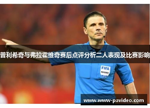 普利希奇与弗拉霍维奇赛后点评分析二人表现及比赛影响