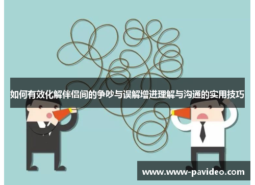 如何有效化解伴侣间的争吵与误解增进理解与沟通的实用技巧