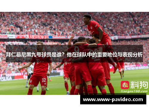 拜仁慕尼黑九号球员是谁？他在球队中的重要地位与表现分析