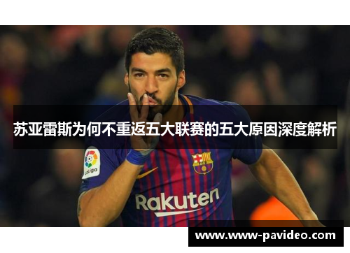 苏亚雷斯为何不重返五大联赛的五大原因深度解析