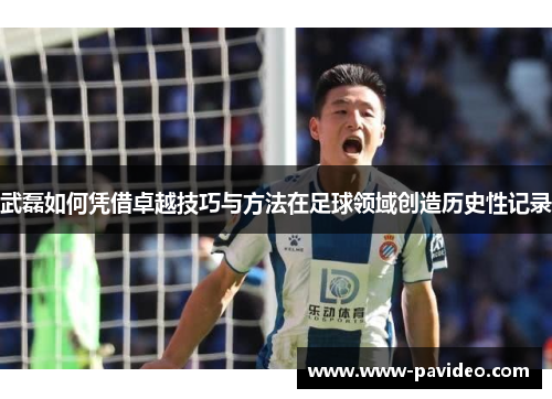 武磊如何凭借卓越技巧与方法在足球领域创造历史性记录
