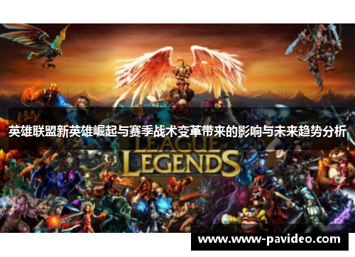 英雄联盟新英雄崛起与赛季战术变革带来的影响与未来趋势分析