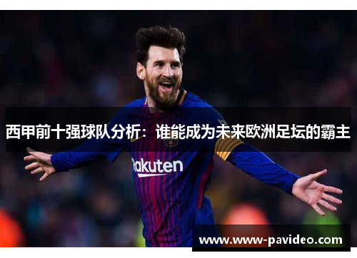 西甲前十强球队分析：谁能成为未来欧洲足坛的霸主