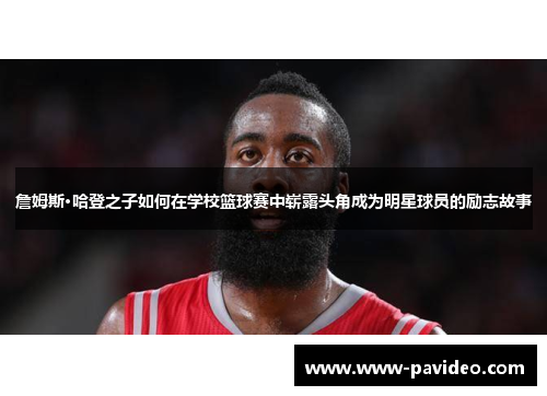 詹姆斯·哈登之子如何在学校篮球赛中崭露头角成为明星球员的励志故事