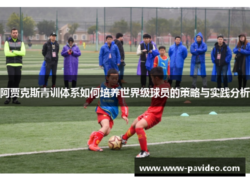 阿贾克斯青训体系如何培养世界级球员的策略与实践分析
